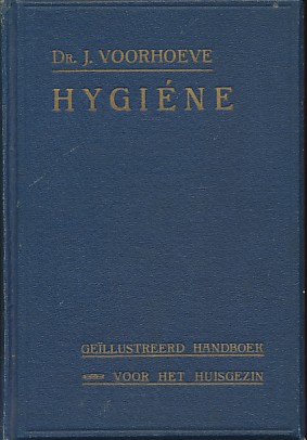 Voorhoeve, Dr.J. - Hygiéne. Geïllustreerd handboek voor het huisgezin.