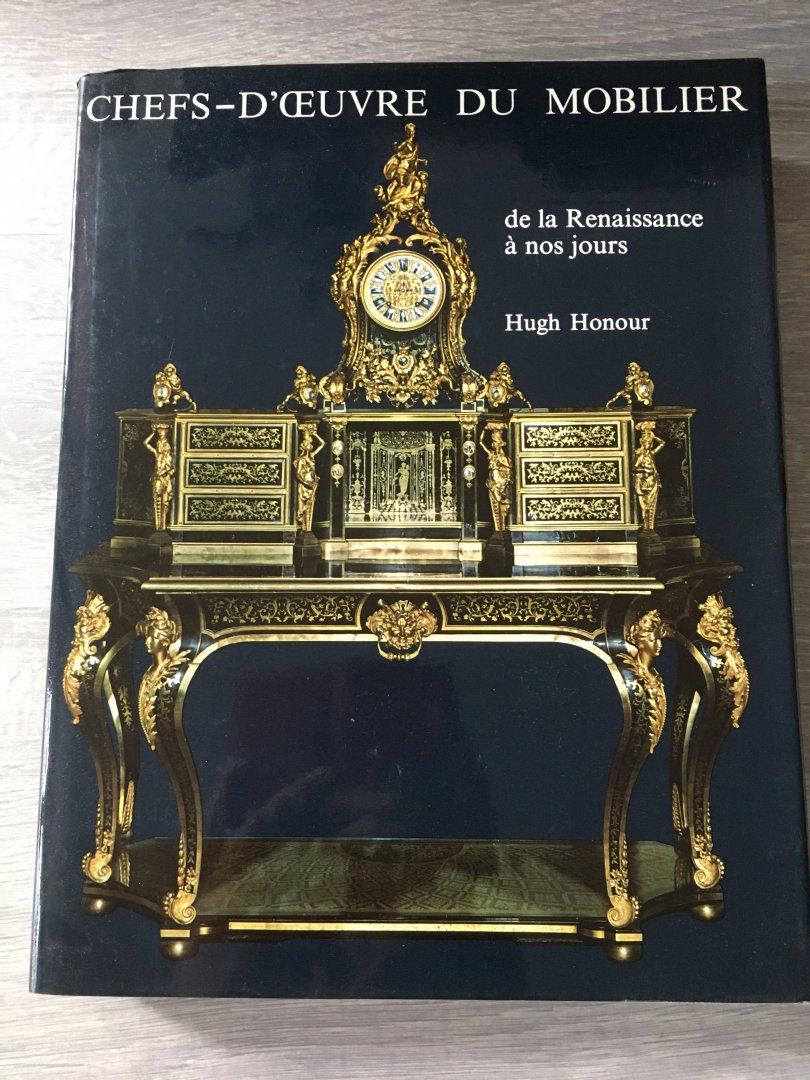 Hugh Honour - Chefs-D'oeuvre du Mobilier de la Renaissance nos jours, des ébénistes aux designers