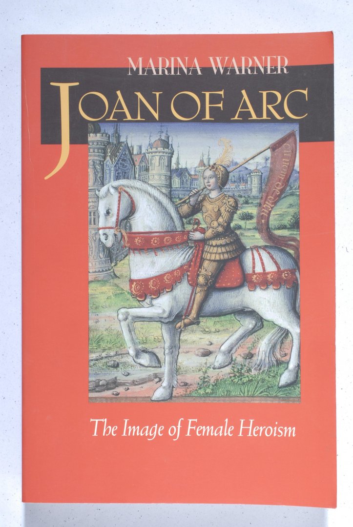 M. WARNER - Joan of Arc. The Image of Female Heroism.