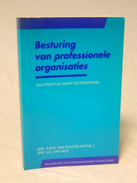 Poucke, ABM van, HEvan Wijk - Besturing van professionele organisaties. Van praktijk naar onderneming.
