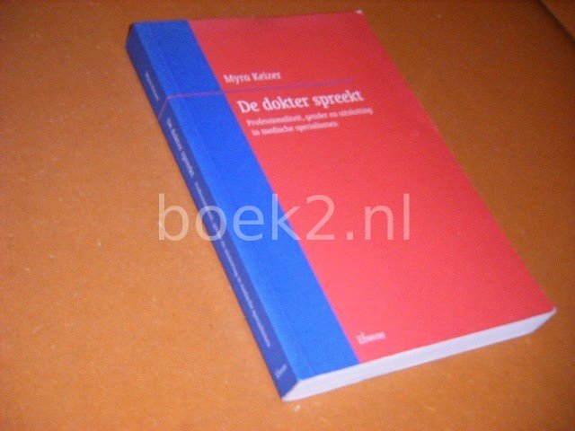 Myra Emmy Keizer - De dokter spreekt professionaliteit, gender en uitsluiting in medische specialismen