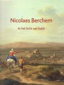 BERCHEM Biesboer, Pieter, Michiel Kersten, Luuk Pijl,  et al.: - Nicolaes Berchem  (1621/22–1683). In het licht van Italië.
