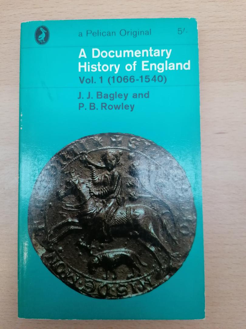 Bagley, J.J. ; Rowley, P.B. - A Documentary History of England , vol 1 (1066-1540)