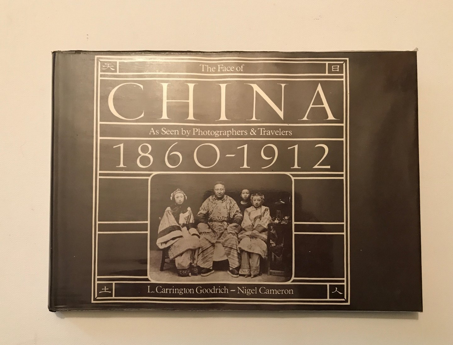 Carrington Goodrich, L., Nigel Cameron - The face of China 1860 - 1912. As seen by photographers & travellers