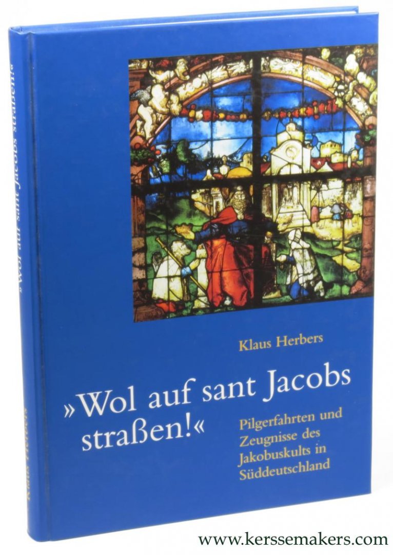 HERBERS, KLAUS. - Wol auf sant Jacobs Straßen! Pilgerfahrten und Zeugnisse des Jakobuskults in Süddeutschland.