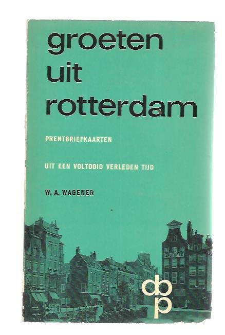 Wagener, W.A. - Groeten uit Rotterdam, Prentbriefkaarten uit een verleden tijd