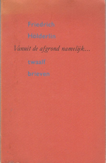 Hölderlin, Friedrich - Vanuit de afgrond namelijk... Twaalf brieven.