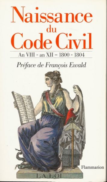 Ewald, François - Naissance du Code Civil. An VIII - an -XII - 1800-1804