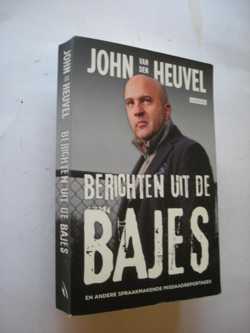 Heuvel, John van den - Berichten uit de bajes en andere spraakmakende misdaadreportages