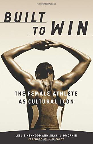 Leslie Heywood & Shari Dworkin - Built To Win / The Female Athlete As Cultural Icon