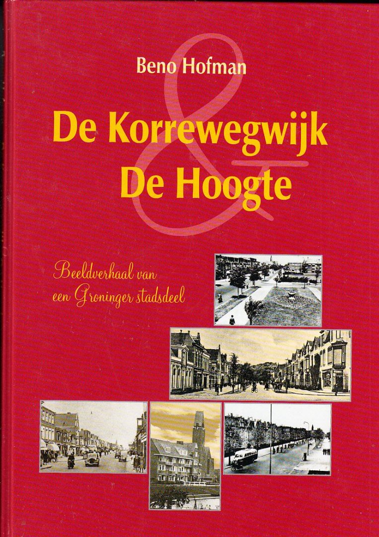 Beno Hofman - Groningen  - De Korrewegwijk De Hoogte. Beeldverhaal van een Groninger stadsdeel