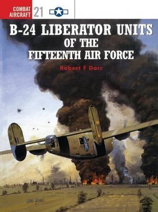Dorr, Robert & Rolfe, Mark. - B-24 Liberator Units of the Fifteenth Air Force.