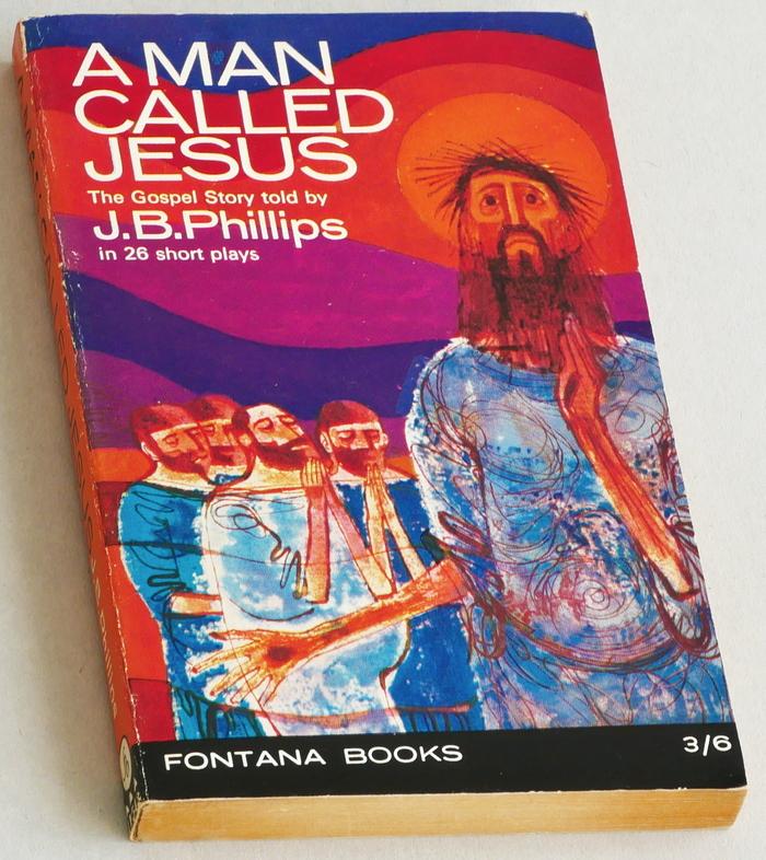 Phillips, J B - A Man Called Jesus. The Gospel Story told in 26 short plays (with stage directions)