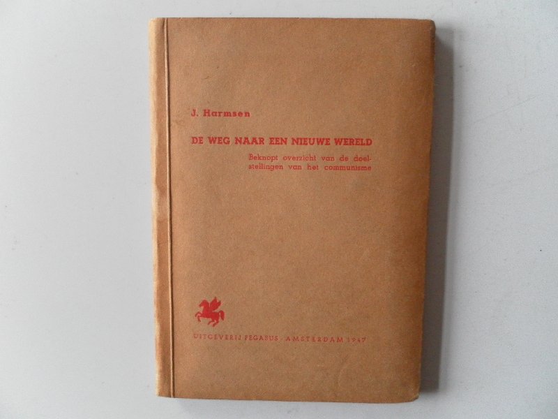 Harmsen, J. - De weg naar een nieuwe wereld. Beknopt overzicht van de doelstellingen van het communisme
