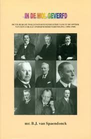 Spaendonck, B.J. van - In de wol geverfd. De Tilburgse wollenstoffenindustrie vanuit de optiek van een lokale ondernemersvereniging ( 1896-1940 )