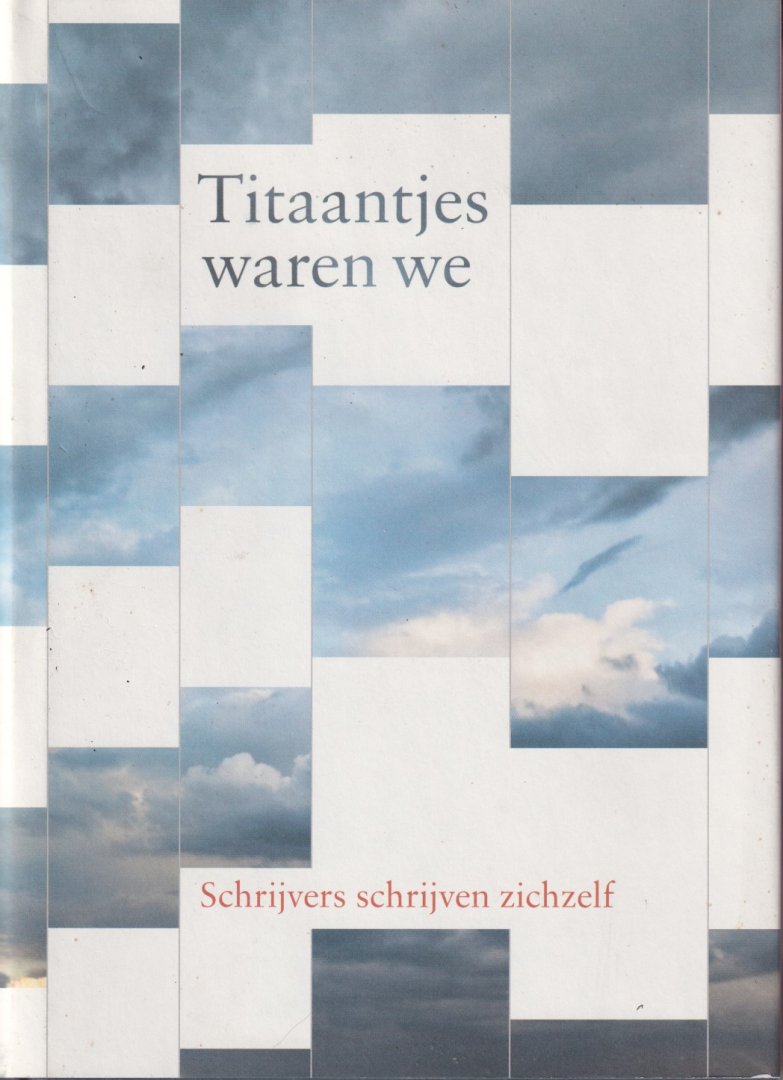  - Titaantjes waren we. Schrijvers schrijven zichzelf ter gelegenheid van de 75ste Boekenweek