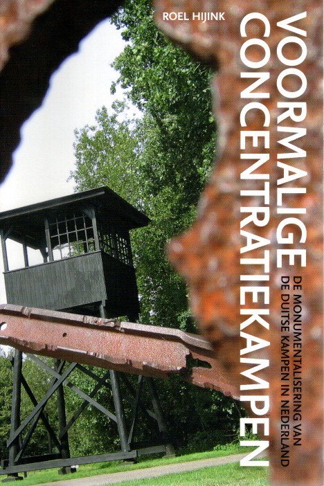 HIJINK, Roel - Voormalige concentratiekampen - De monumentalisering van de Duitse kampen in Nederland.