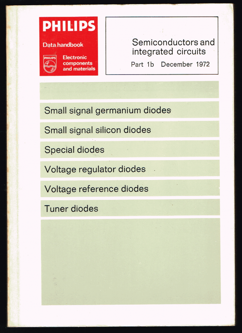 Philips - 1b: Semiconductors and integrated circuits part 1b  December 1972 : Small signal germanium diodes - Small signal silicon diodes - Special diodes - Voltage regulator diodes - Voltage - reference diodes - Tuner diodes