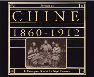 CARRINGTON GOODRICH, L. & Nigel CAMERON. - Portraits de Chine 1860-1912.