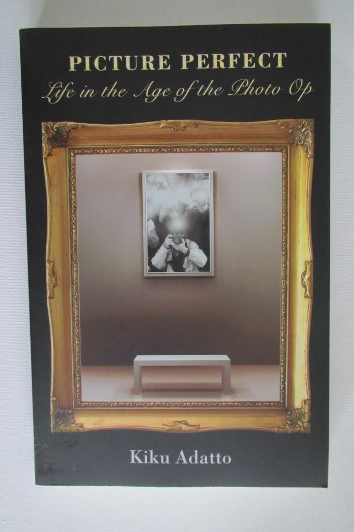 Kiku Adatto - Picture Perfect / Life in the Age of the Photo Op - New Edition