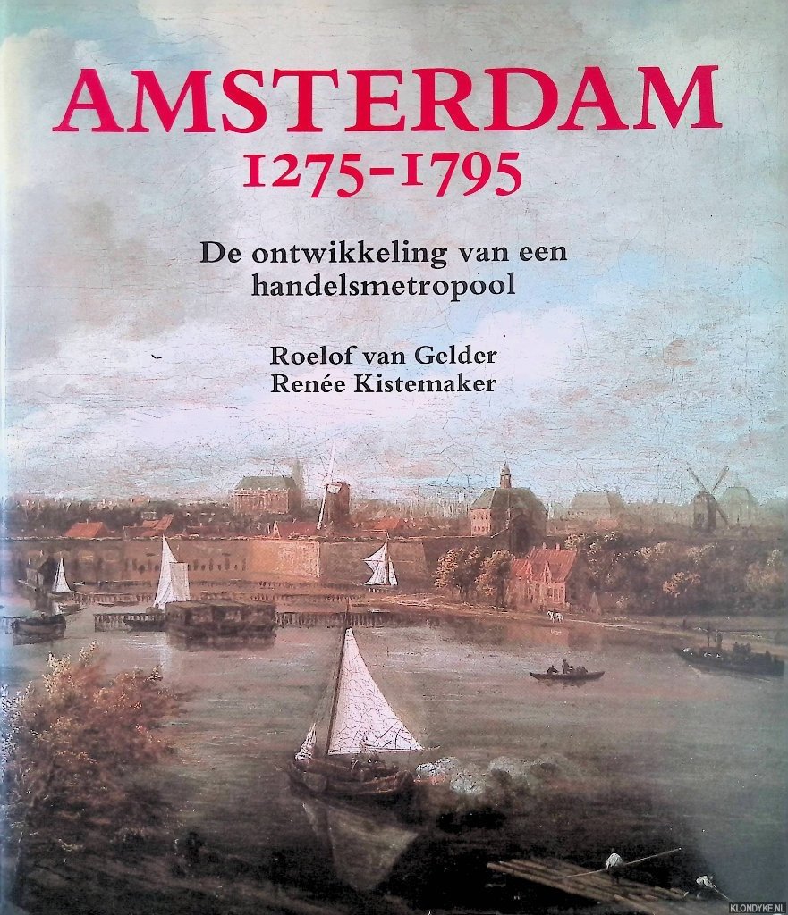 Gelder, Roelof van & Renée Kistemaker - Amsterdam 1275-1795: de ontwikkeling van een handelsmetropool