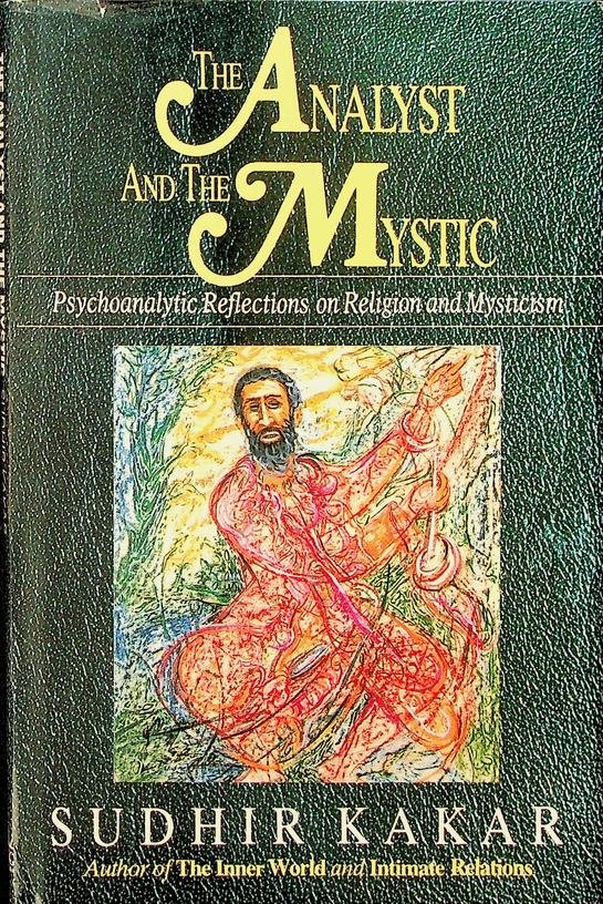 Kakar, Sudhir - The Analyst and the Mystic. Psychoanalytic Reflections on Religion and Mysticism