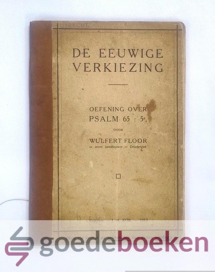 Floor, Wulfert - De eeuwige verkiezing --- Oefening over Psalm 65 : 5a