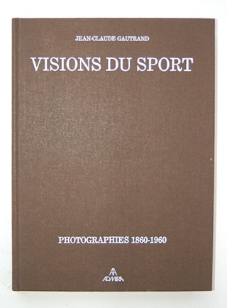 Gautrand, Jean-Claude - Visions Du Sport. Photographes 1860 - 1960