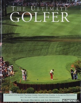 Bradheer, Richard & Morrison, Ian - The ultimate golfer. A Complete step-by-step course from getting started to achieving excellence, plus the great players, courses and championships