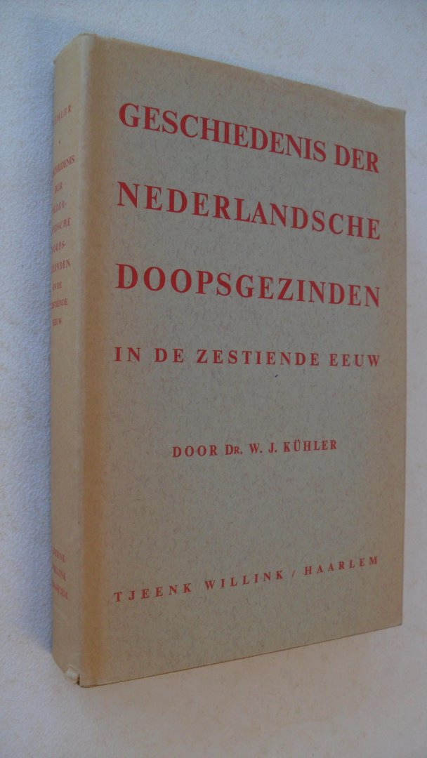 Kuhler Dr. W.J. - Geschiedenis der Nederlandsche Doopsgezinden in de 16 eeuw