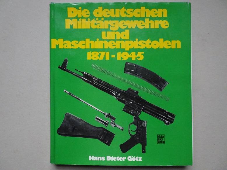 Götz, H.-D.. - Die deutschen Militärgewehre und Maschinenpistolen 1871-1945.