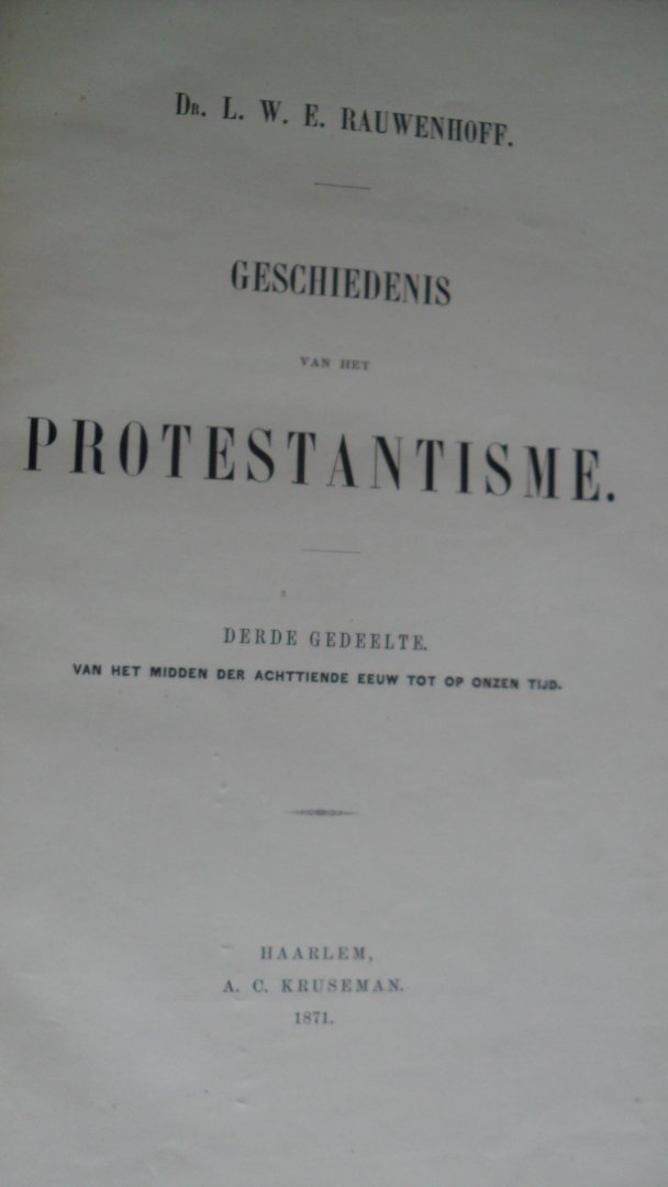 Rauwenhoff Dr. L.W. E. - Geschiedenis van het Protestantisme 1e 2e en 3e deel