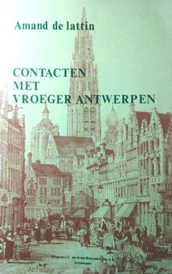 DE LATTIN Amand - Contacten met vroeger Antwerpen. Gebeurtenissen, geplogenheden, markante figuren