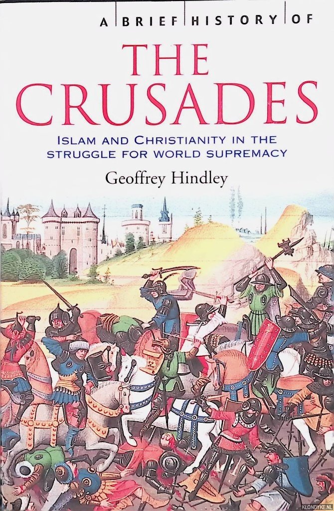 Hindley, Geoffrey - A brief history of the crusades. Islam and Christianity in the Struggle for World Supremacy