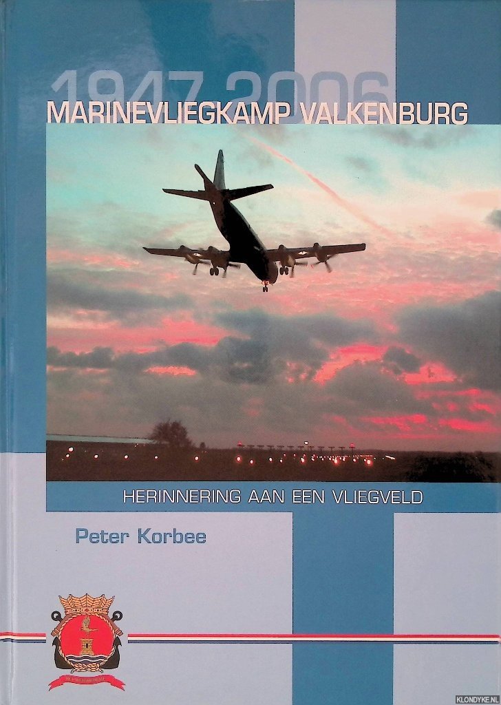 Korbee, Peter - 1947-2006 Marinevliegkamp Valkenburg. Herinnering aan een vliegveld *GESIGNEERD*