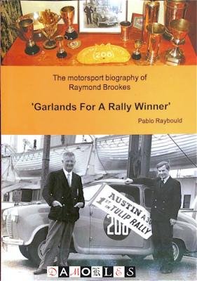 Pablo Raybould - Garlands For A Rally Winner. The Motorsport biography of Raymond Brookes