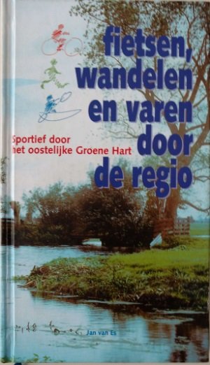Jan van Es - Fietsen, wandelen en varen door de regio. Sportief door het oostelijke Groene Hart