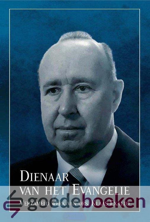 Exalto, Drs. Klaas - Dienaar van het Evangelie *nieuw* --- Verzameld werk van drs. Klaas Exalto