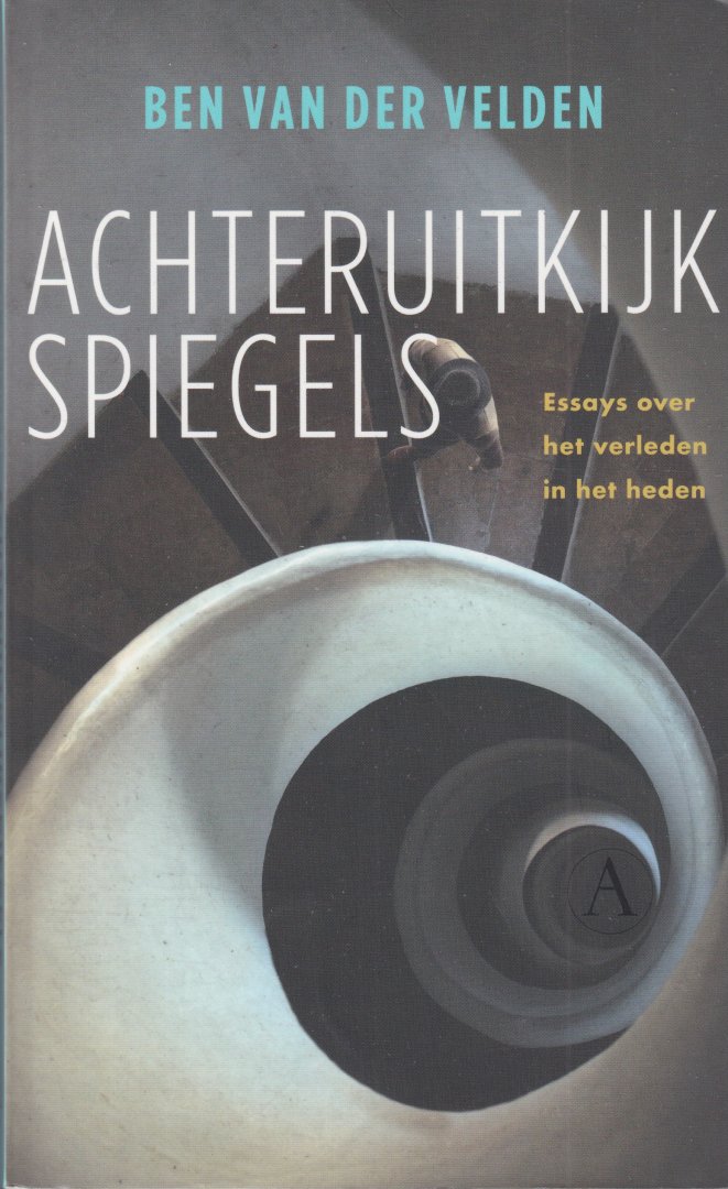 Velden, Ben van der - Achteruitkijkspiegels. Essays over het verleden in het heden