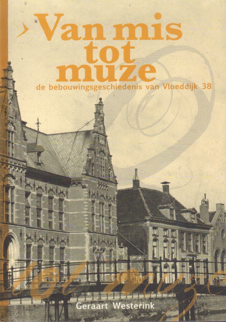 Westerink, Geraart - Van Mis tot Muze (De bebouwingsgeschiedenis van Vloeddijk 38, Kampen), 143 pag. paperback, gave staat