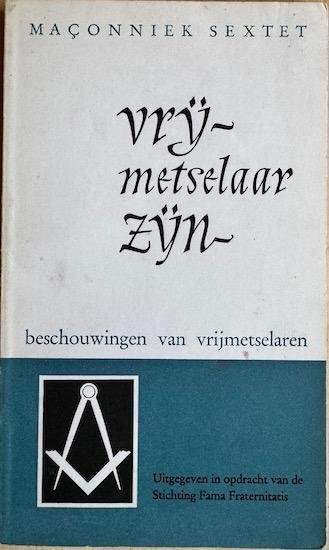 Fama Fraternitatis - - VRIJMETSELAAR ZIJN.   Een Maconniek Sextet. Beschouwingen van Vrijmetselaren