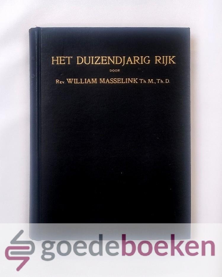 Masselink Th.M., Th.D., Rev. William - Het duizendjarig Rijk --- Met een voorwoord van Dr. K. Dijk, vertaald door W.J.A. Roldanus Jr.
