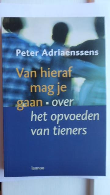 Adriaenssens, P - Van hieraf mag je gaan / over het opvoeden van tieners