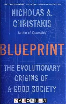 Nicholas A. Christakis - Blueprint. The evolutionary Origins of a Good Society