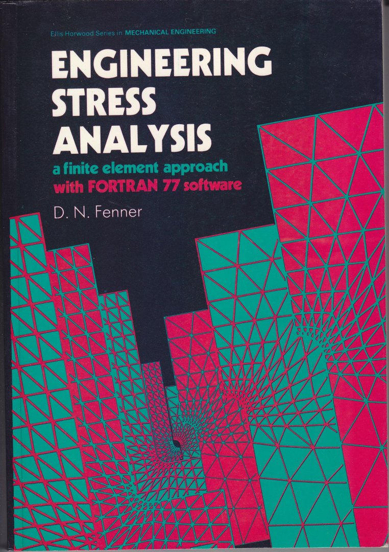 Fenner D.N. - Engineering Stress Analysis: A Finite Element Approach with FORTRAN 77 Software