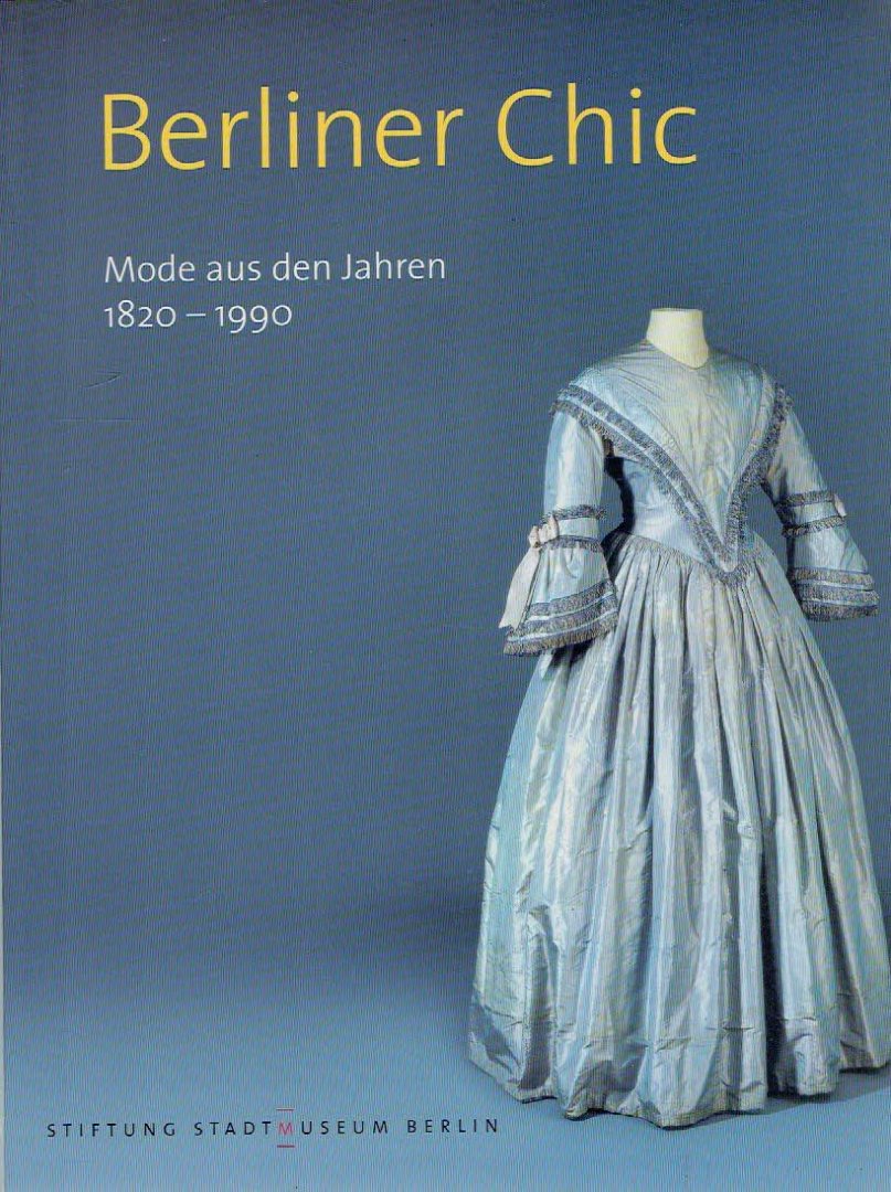 WAIDENSCHLAGER, Christine [Hrsg.] - Berliner Chic - Mode aus den Jahren 1820-1990.