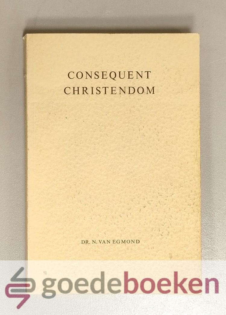 Egmond, Dr. N. van - Consequent Christendom --- Leven en werk van Mr. J.J.L. van der Brugghen