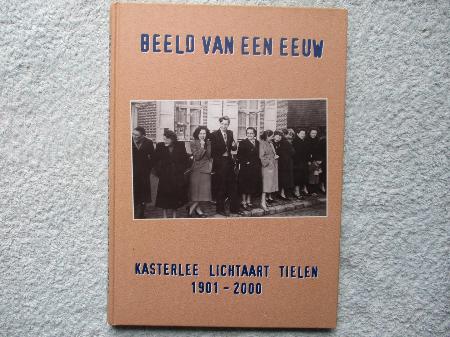 Gorp, Herman Van,  Walter Otten, e.a. - Beeld van een eeuw Kasterlee, Lichtaart, Tielen 1901-2000.