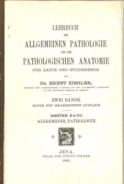 Ziegler, Dr. Ernst Mit 604 teils schwarzen , teils farbigen abbildungen - Allgemeine Pathologie und der Pathologischen Anatomie fur Arzte und Studierende, Erster Bande .. Proffessor der pathologischen anatomie und allgemeinen pathologie an der universitat Freiburg im Breisgau
