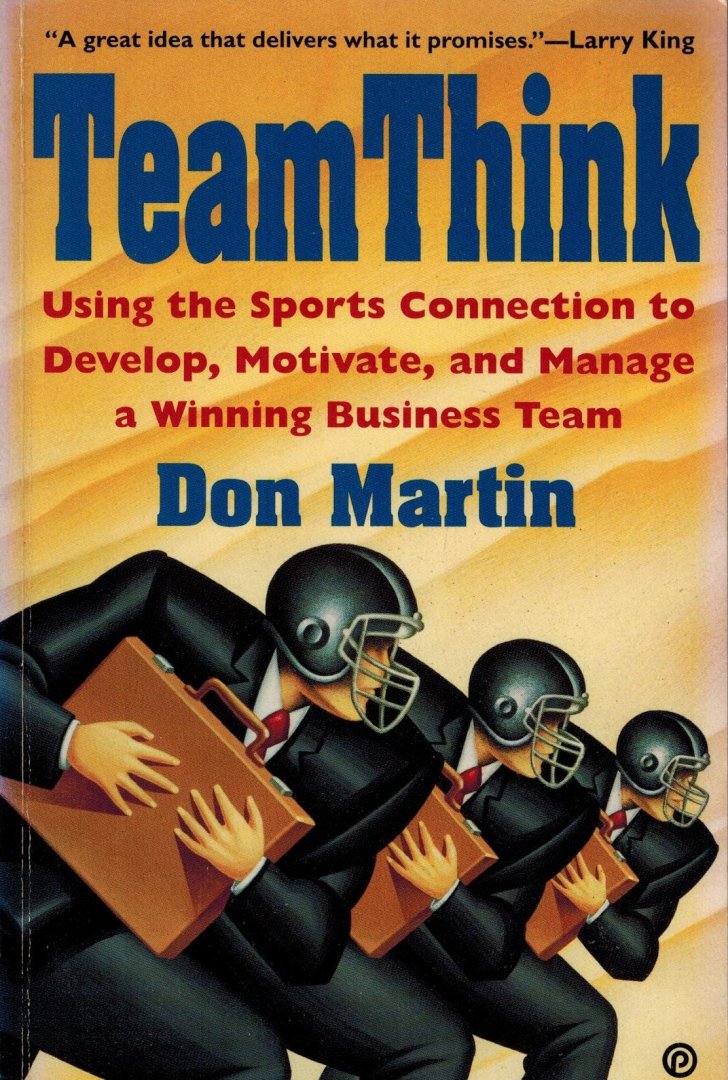 Martin, Don - Team Think -Using the Sports Connection to Develop, Motivate, and Manage a Winning Business Team